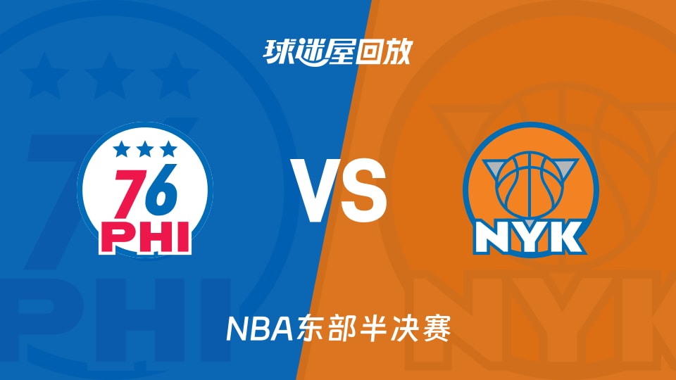 76人vs尼克斯回放录像【2026年05月07日】