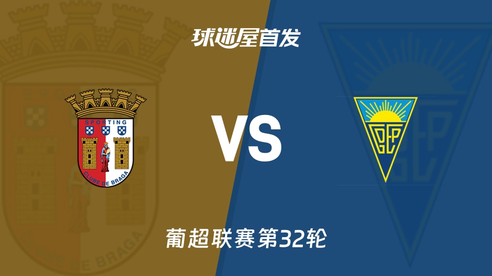 【葡超】布拉加vs埃斯托里尔首发阵容名单(2026年05月04日)
